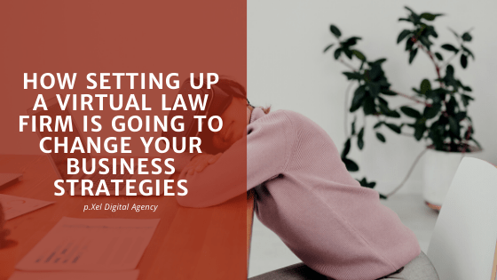 How setting up a Virtual Law Firm Is Going To Change Your Business Strategies