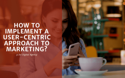 How to Implement a User-Centric Approach to Marketing?