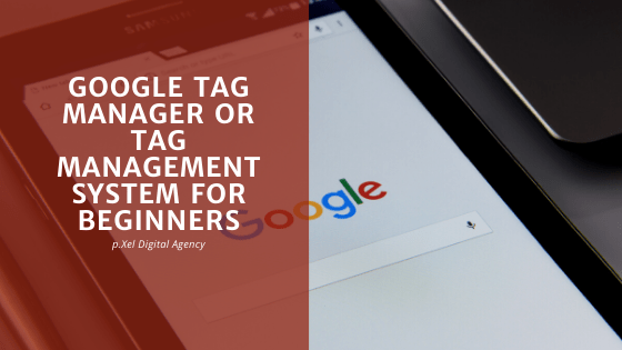Google Tag Manager or Tag Management System for Beginners